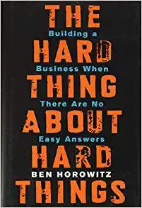 Ben Horowitz - The Hard Thing About Hard Things: Building a Business When There Are No Easy Answers